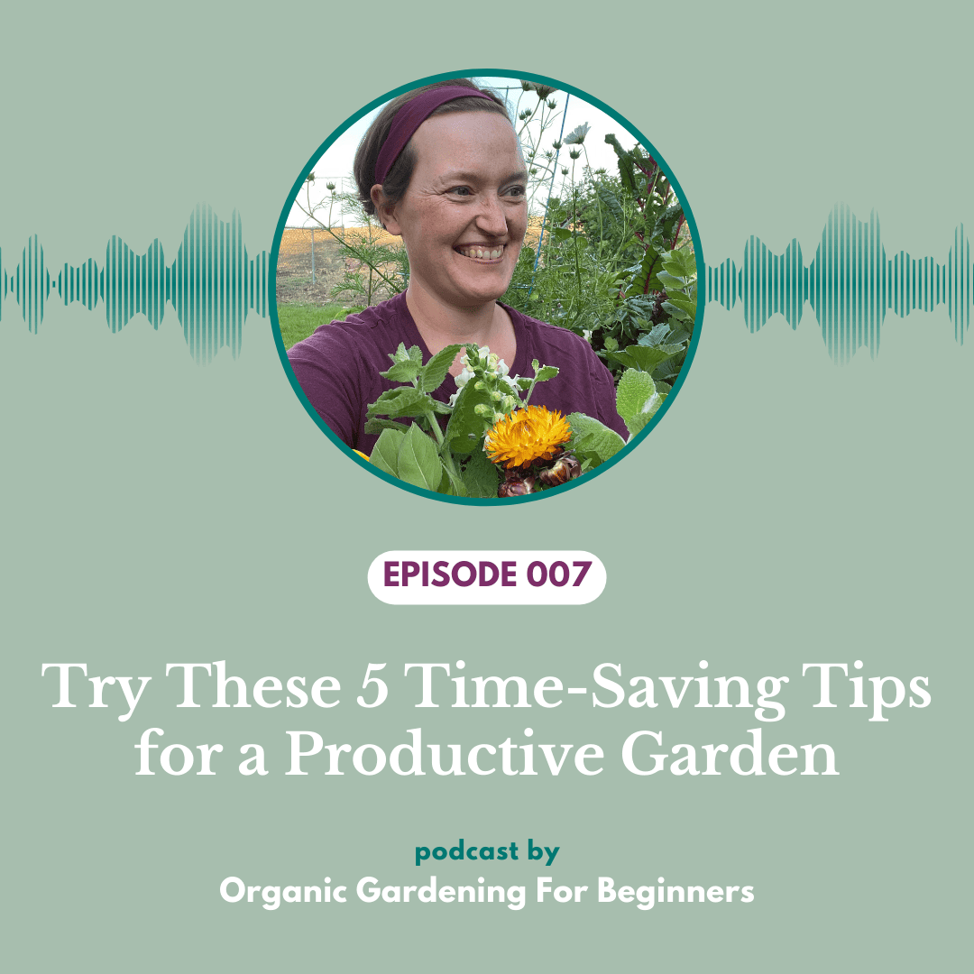 podcast cover with image of woman and episode text: 007: Try These 5 Time-Saving Tips for a Productive Garden